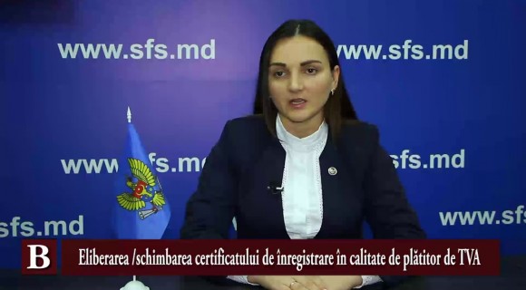 (VIDEO) Elena Teleuță, SFS: Eliberarea/schimbarea certificatului de înregistrare în calitate de plătitor de TVA
